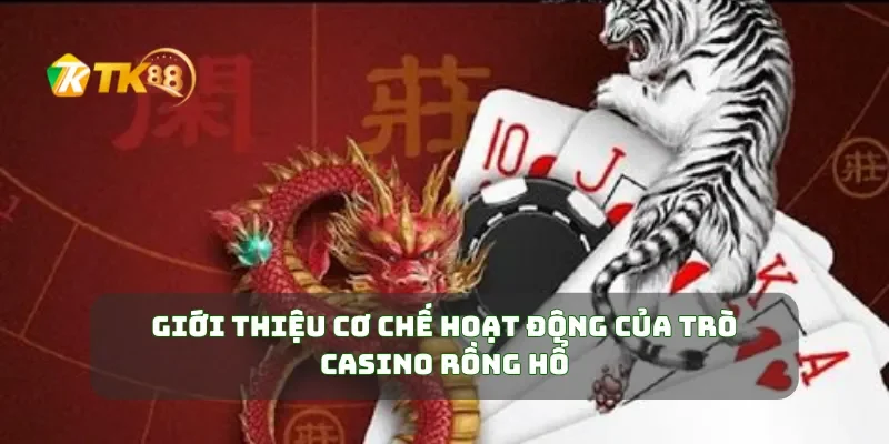 Casino Rồng Hổ Chơi Và Thắng Lớn Với Chiến Thuật Rồng Hổ Đỉnh Cao 1 Giới thiệu cơ chế hoạt động của trò casino Rồng Hổ