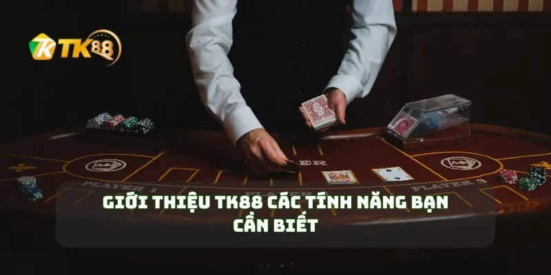Giới thiệu TK88 các tính năng bạn cần biết