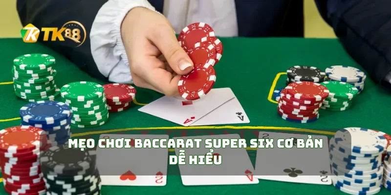 Mẹo Chơi Baccarat Super Six Tối Ưu Chiến Thắng Một Đơn Giản 1 Mẹo chơi baccarat Super Six cơ bản dễ hiểu