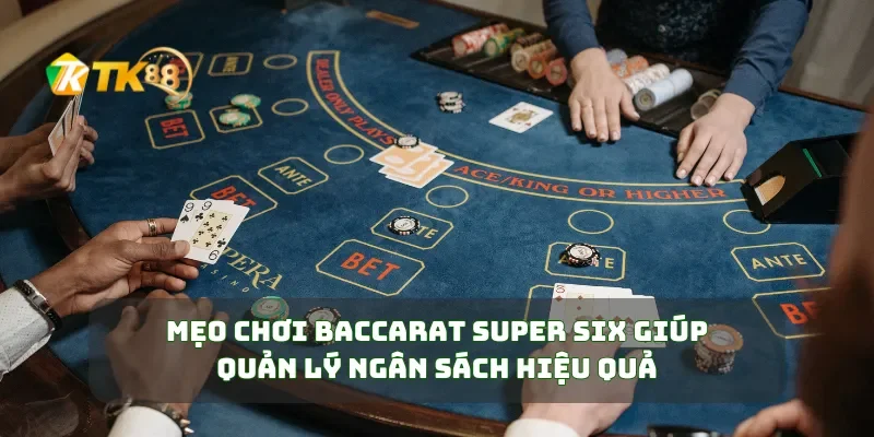 Mẹo Chơi Baccarat Super Six Tối Ưu Chiến Thắng Một Đơn Giản 3 Mẹo chơi baccarat Super Six giúp quản lý ngân sách hiệu quả