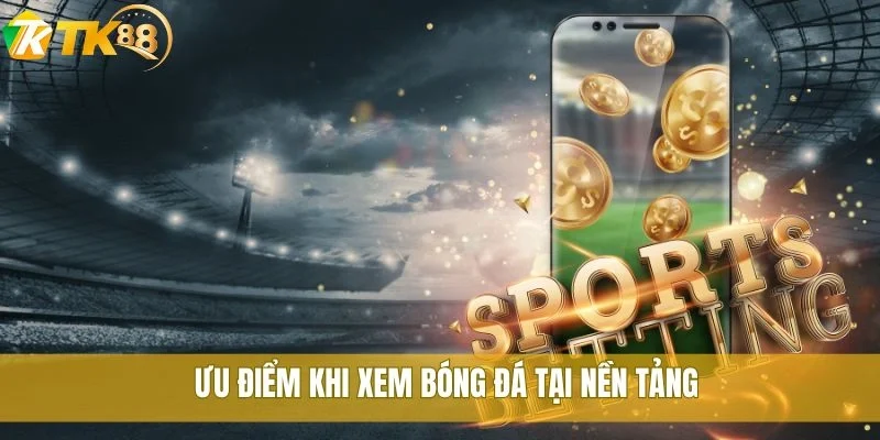 Trực tiếp bóng đá TK88 cập nhật nhanh lịch thi đấu mỗi ngày 3 Ưu điểm khi xem bóng đá tại nền tảng